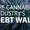 Cannabis Industry Debt Wall